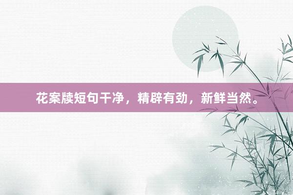 花案牍短句干净，精辟有劲，新鲜当然。